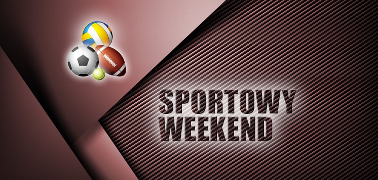 SPORTOWY WEEKEND: Kibicujmy naszym!