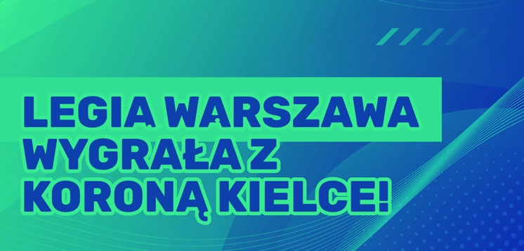 PIŁKA NOŻNA: Legia Warszawa wygrała z Koroną Kielce!