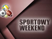 SPORTOWY WEEKEND: Kibicujmy naszym!